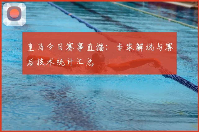皇马今日赛事直播：专家解说与赛后技术统计汇总