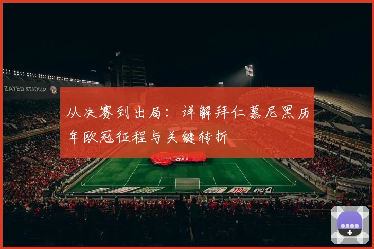 从决赛到出局：详解拜仁慕尼黑历年欧冠征程与关键转折