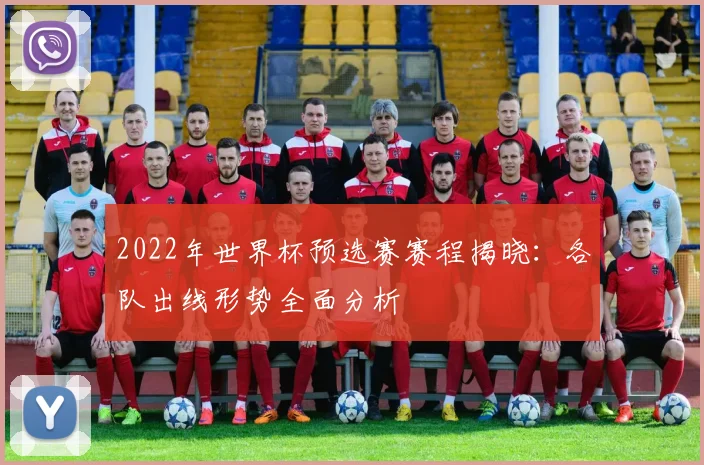 2022年世界杯预选赛赛程揭晓：各队出线形势全面分析