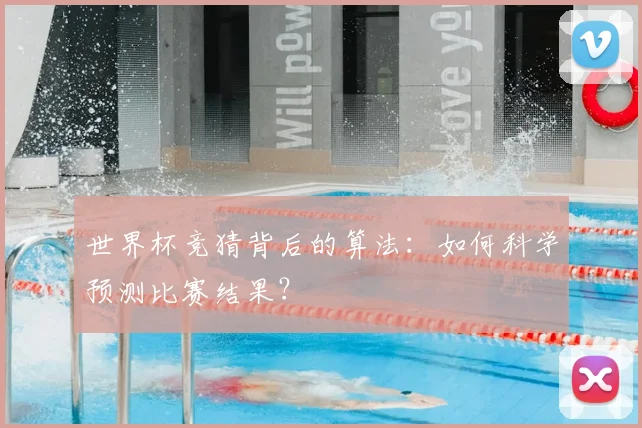 世界杯竞猜背后的算法:如何科学预测比赛结果?