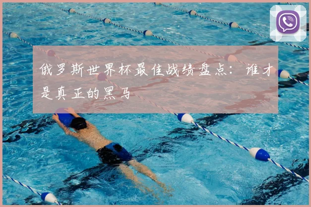 俄罗斯世界杯最佳战绩盘点:谁才是真正的黑马