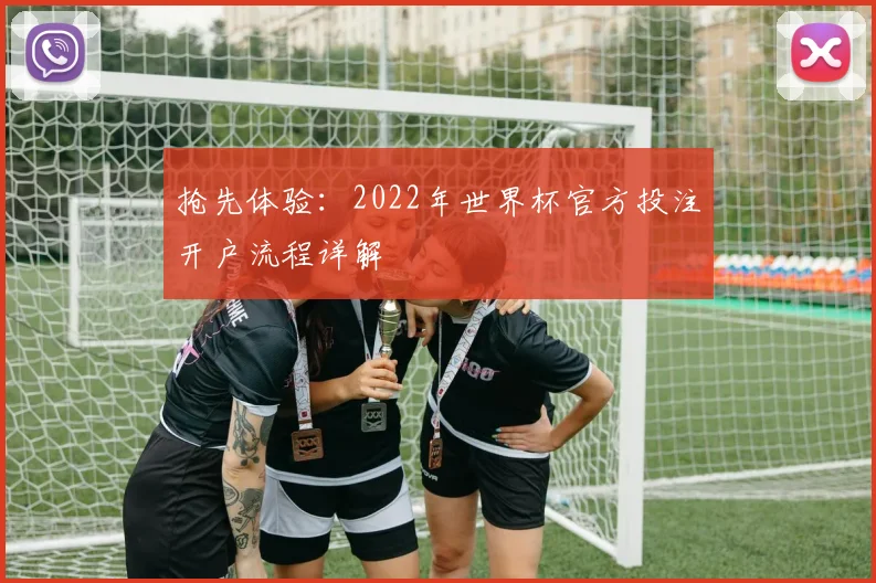 抢先体验：2022年世界杯官方投注开户流程详解