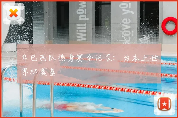 年巴西队热身赛全记录:为本土世界杯奠基